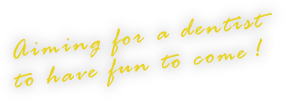 Aiming for a dentist to have fun to come!